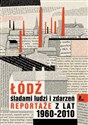 Łódź śladami ludzi i zdarzeń Reportaże z lat 1960-2013 - Opracowanie Zbiorowe