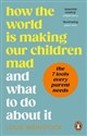 How the World is Making Our Children Mad and What to Do About It  