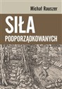 Siła podporządkowanych - Michał Rauszer polish books in canada