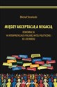 Michał Strzelecki Między akceptacją a negacją. Demokracja w interpretacjach polskiej myśli politycznej pl online bookstore