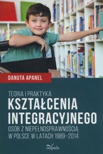 Teoria i praktyka kształcenia integracyjnego osób z niepełnosprawnością w Polsce w latach 1989-2014 Bookshop
