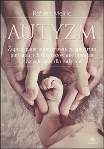 Autyzm Zapobieganie zaburzeniom ze spektrum autyzmu, ich diagnozowanie i terapia oraz zalecenia dla rodziców pl online bookstore