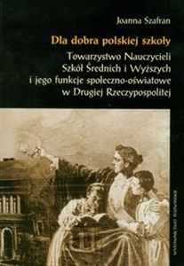 Dla dobra polskiej szkoły Towarzystwo Nauczycieli Szkół Średnich i Wyższych i jego funkcje społeczno-oświatowe w Drugiej Rzeczypospolitej to buy in USA