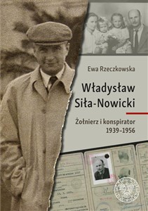 Władysław Siła-Nowicki Żołnierz i konspirator 1939–1956 