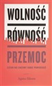 Wolność równość przemoc Czego nie chcemy sobie powiedzieć - Agata Sikora