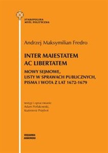 Inter maiestatem ac libertatem Mowy sejmowe listy w sprawach publicznych, pisma i wota z lat 1672-1679 online polish bookstore