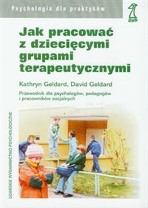 Jak pracować z dziecięcymi grupami terapeutycznymi Przewodnik dla psychologów, pedagogów i pracowników socjalnych  