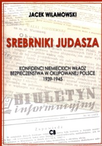Srebrniki Judasza Konfidenci niemieckich władz bezpieczeństwa w okupowanej Polsce 1939-1945 
