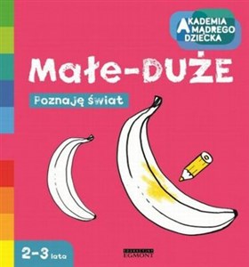 Małe - DUŻE Akademia mądrego dziecka Poznaję świat 