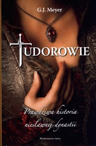 Tudorowie Prawdziwa historia niesławnej dynastii Polish bookstore