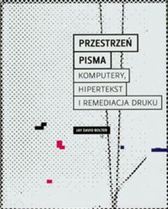 Przestrzeń pisma Komputery, hipertekst i remediacja druku 