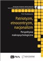 Patriotyzm, etnocentryzm, nacjonalizm. Perspektywa makropsychologiczna Polish bookstore
