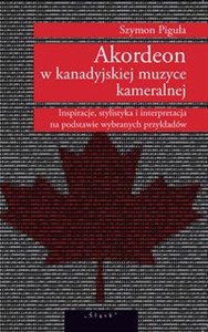 Akordeon w kanadyjskiej muzyce kameralnej Inspiracje, stylistyka i interpretacja na podstawie wybranych przykładów (książka+2 CD)  