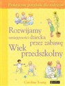 Rozwijamy umiejętności dziecka przez zabawę Wiek przedszkolny Praktyczny poradnik dla rodziców polish usa