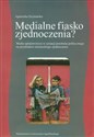 Medialne fiasko zjednoczenia? Media opiniotwórcze w sytuacji przełomu politycznego na przykładzie niemieckiego zjednoczenia buy polish books in Usa