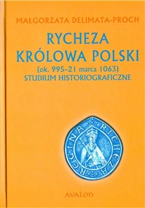 Rycheza Królowa Polski ok. 995-21 marca 1063 Studium historiograficzne buy polish books in Usa