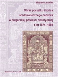 Obraz początku i końca średniowiecznego państwa w bułgarskiej powieści historycznej z lat 1874-1989 buy polish books in Usa