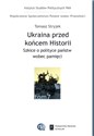 Ukraina przed końcem historii Szkice o polityce państw wobec pamięci  