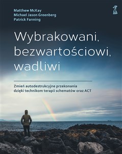 Wybrakowani, bezwartościowi, wadliwi Zmień autodestrukcyjne przekonania dzięki technikom terapii 