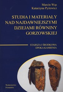 Studia i materiały nad najdawniejszymi dziejami równiny gorzowskiej Tom 1 Starsza i środkowa epoka kamienia - Polish Bookstore USA
