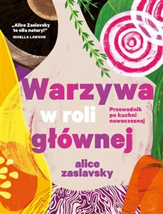 Warzywa w roli głównej Przewodnik po kuchni nowoczesnej 