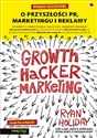 Growth Hacker Marketing O przyszłości PR, marketingu i reklamy online polish bookstore