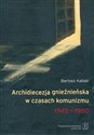 Archidiecezja gnieźnieńska w czasach komunizmu 1945-1980 online polish bookstore