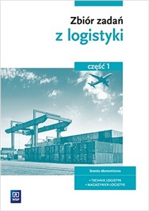 Zbiór zadań z logistyki Część 1 branża ekonomiczna technik logistyk magazynier-logistyk  