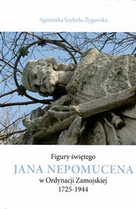 Figury świętego Jana Nepomucena w Ordynacji Zamojskiej 1725-1944 - Polish Bookstore USA