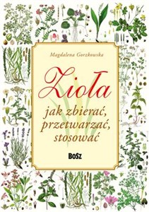 Zioła Jak zbierać przetwarzać stosować 