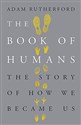 The Book of Humans: The Story of How We Became Us  