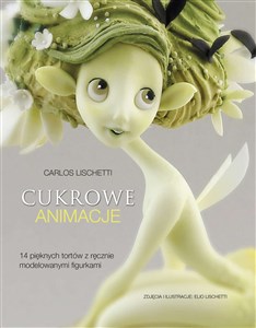 Cukrowe animacje 14 pięknych tortów z ręcznie modelowanymi figurkami Polish Books Canada