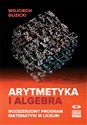 Arytmetyka i algebra Rozszerzony program matematyki w liceum Bookshop
