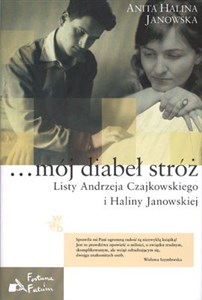 ...mój diabeł stróż Listy Andrzeja Czajkowskiego i Haliny Janowskiej  