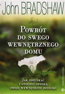 Powrót do swego wewnętrznego domu Jak odzyskać i otoczyć opieką swoje wewnętrzne dziecko Canada Bookstore