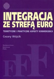 Integracja ze strefą euro Teoretyczne i praktyczne aspekty konwergencji - Polish Bookstore USA