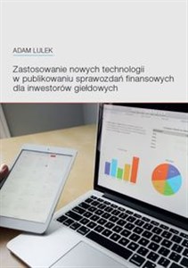 Zastosowanie nowych technologii w publikowaniu sprawozdań finansowych dla inwestorów giełdowych bookstore