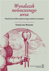 Wynalazek nowoczesnego serca Filozoficzne źródła współczesnego myślenia o emocjach to buy in USA