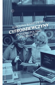 Cyfrodziewczyny Pionierki polskiej informatyki  