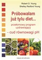 Próbowałam już tylu diet… Przełomowy program uzdrawiający - cud równowagi pH 
