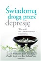 Świadomą drogą przez depresję Wolność od chronicznego cierpienia - Mark Williams, John Teasdale, Zindel Segal