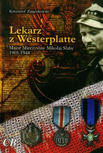 Lekarz z Westerplatte Major Mieczysław Mikołaj Słaby 1905-1947 