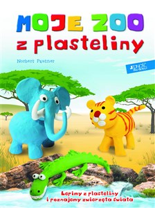 Moje zoo z plasteliny Lepimy z plasteliny i poznajemy zwierzęta świata Polish bookstore