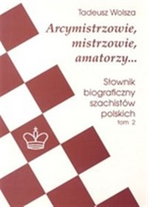 Arcymistrzowie, mistrzowie, amatorzy... Słownik biograficzny szachistów polskich tom 2 bookstore