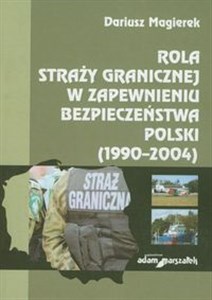 Rola straży granicznej w zapewnieniu bezpieczeństwa Polski (1990-2004) Canada Bookstore