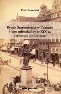 Rynek Staromiejski w Toruniu i jego mieszkańcy w XIX w. Zagadnienia socjotopografii Polish bookstore