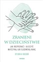 Zranieni w dzieciństwie Jak rozpoznać i uleczyć matczyną lub ojcowską ranę in polish