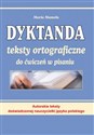 Dyktanda Teksty ortograficzne do ćwiczeń w pisaniu Autorskie teksty doświadczonej nauczycielki języka polskiego 