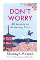 Don’t Worry 48 Lessons on Achieving Calm - Shunmyo Masuno