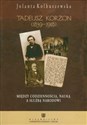 Tadeusz Korzon 1839-1918 Między codziennością, nauką a służbą narodowi  